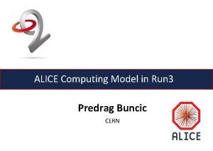ALICE Computing Model in Run 3 Predrag Buncic