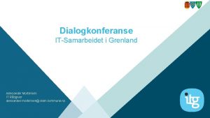 Dialogkonferanse ITSamarbeidet i Grenland Aleksander Mortensen IT Rdgiver