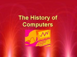 The History of Computers The evolution of the