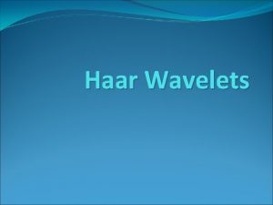 Haar Wavelets Contents Introduction The Haar Transform Conservation