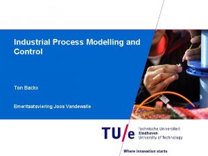 Industrial Process Modelling and Control Ton Backx Emeritaatsviering