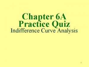 Chapter 6 A Practice Quiz Indifference Curve Analysis