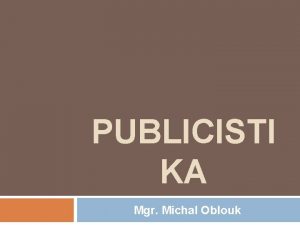 PUBLICISTI KA Mgr Michal Oblouk PUBLICISTICK STYL styl