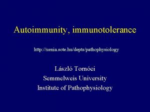Autoimmunity immunotolerance http xenia sote hudeptspathophysiology Lszl Tornci