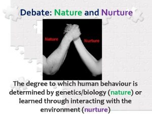 Debate Nature and Nurture The degree to which