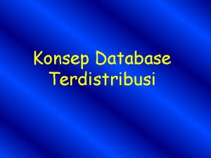 Konsep Database Terdistribusi DATA BASE TERDISTRIBUSI Basis data