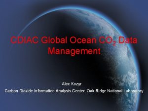 CDIAC Global Ocean CO 2 Data Management Alex
