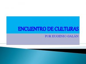 ENCUENTRO DE CULTURAS POR EUGENIO GALN ORIGEN Y
