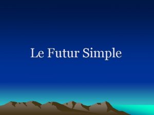 Le Futur Simple Emploie du Futur Simple Pour