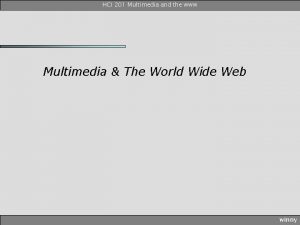 HCI 201 Multimedia and the www Multimedia The