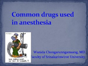 Common drugs used in anesthesia Wanida Chongarunngamsang MD