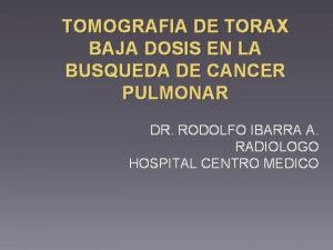 TOMOGRAFIA DE TORAX BAJA DOSIS EN LA BUSQUEDA