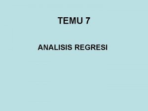 TEMU 7 ANALISIS REGRESI Tujuan Instruksional Umum Mahasiswa