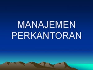 MANAJEMEN PERKANTORAN MANAJEMEN PERKANTORAN Sebagai suatu cabang manajemen