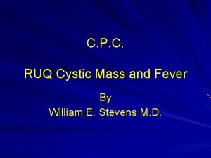 C P C RUQ Cystic Mass and Fever