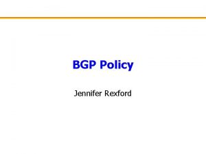 BGP Policy Jennifer Rexford Challenges of BGP Large