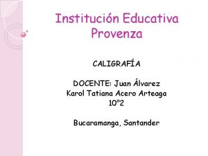Institucin Educativa Provenza CALIGRAFA DOCENTE Juan lvarez Karol