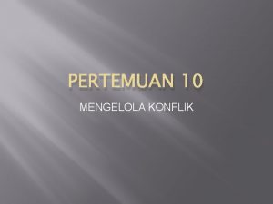 PERTEMUAN 10 MENGELOLA KONFLIK Definisi Konflik Daniel Webster