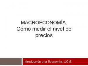 MACROECONOMA Cmo medir el nivel de precios Introduccin