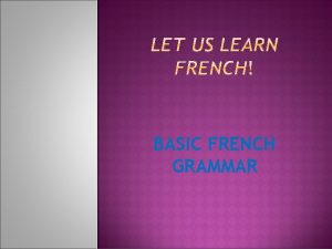 BASIC FRENCH GRAMMAR BASIC FRENCH GRAMMAR ARTICLES Larticle