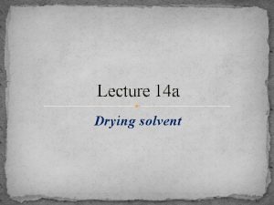 Lecture 14 a Drying solvent Conventional drying agents