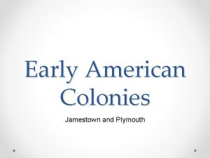 Early American Colonies Jamestown and Plymouth 1500s Europeans