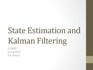 State Estimation and Kalman Filtering CS B 659