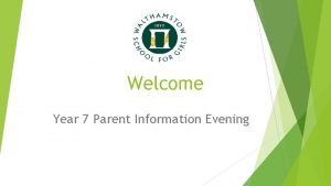 Welcome Year 7 Parent Information Evening Year 7