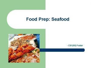Food Prep Seafood CS 1SS Foster Learning Objectives