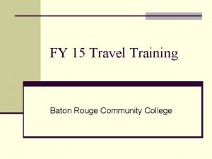 FY 15 Travel Training Baton Rouge Community College