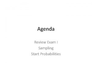 Agenda Review Exam I Sampling Start Probabilities Exam