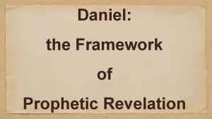 Daniel the Framework of Prophetic Revelation 1 Daniel