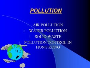 POLLUTION AIR POLLUTION 2 WATER POLLUTION 3 SOLID