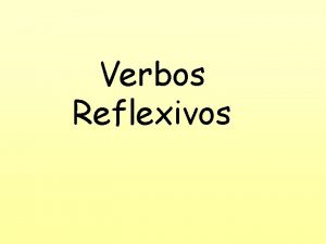 Verbos Reflexivos Verbos Reflexivos Reflexive verbs are used