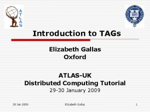 Introduction to TAGs Elizabeth Gallas Oxford ATLASUK Distributed