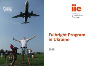 Fulbright Program in Ukraine 2018 Fulbright Scholar Program