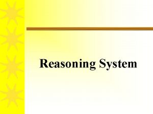 Reasoning System Reasoning System Reasoning with rules Forward