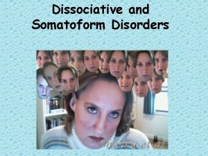 Dissociative and Somatoform Disorders Dissociative Disorders Disorders in