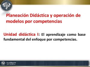 Planeacin Didctica y operacin de modelos por competencias