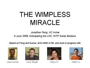 THE WIMPLESS MIRACLE Jonathan Feng UC Irvine 6