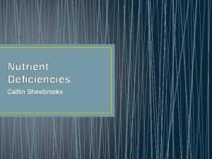 Nutrient Deficiencies Caitlin Shewbrooks Click arrows to discover