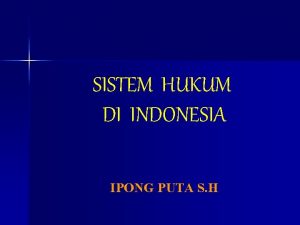 SISTEM HUKUM DI INDONESIA IPONG PUTA S H