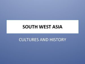 SOUTH WEST ASIA CULTURES AND HISTORY SOUTHWEST ASIA