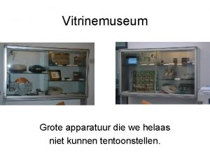 Vitrinemuseum Grote apparatuur die we helaas niet kunnen
