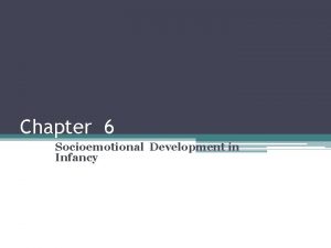 Chapter 6 Socioemotional Development in Infancy Biological Environmental