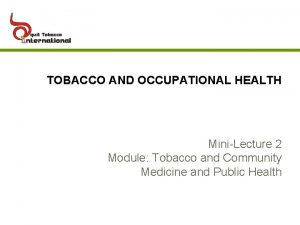TOBACCO AND OCCUPATIONAL HEALTH MiniLecture 2 Module Tobacco