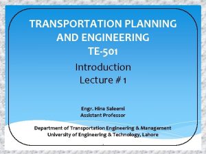 TRANSPORTATION PLANNING AND ENGINEERING TE501 Introduction Lecture 1