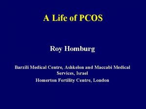 A Life of PCOS Roy Homburg Barzili Medical