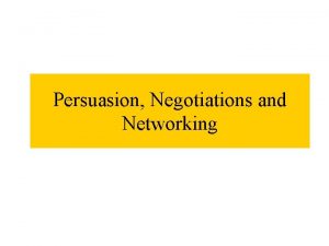 Persuasion Negotiations and Networking Persuasion has been defined