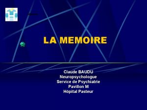 Mmoire LA MEMOIRE Claude BAUDU Neuropsychologue Service de